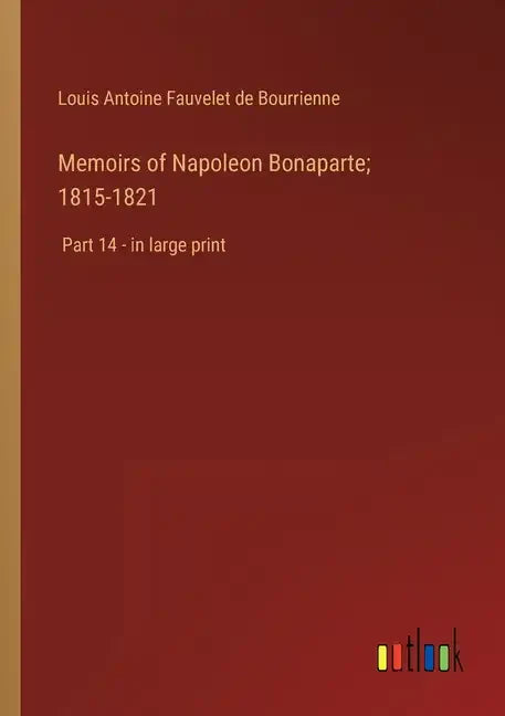 Memoirs of Napoleon Bonaparte; 1815-1821: Part 14 - in large print - Paperback