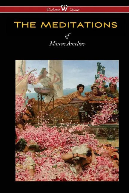 The Meditations of Marcus Aurelius (Wisehouse Classics Edition) - Paperback