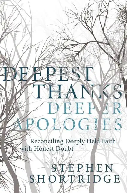 Deepest Thanks, Deeper Apologies: Reconciling Deeply Held Faith with Honest Doubt - Paperback