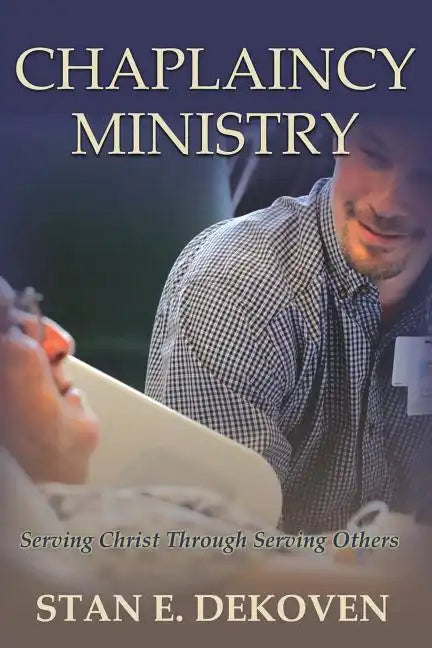 Chaplaincy Ministry: Serving Christ Through Serving Others - Paperback