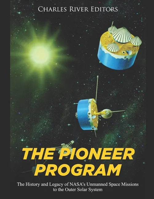 The Pioneer Program: The History and Legacy of NASA's Unmanned Space Missions to the Outer Solar System - Paperback