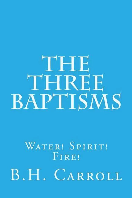 The Three Baptisms. Water! Spirit! Fire! - Paperback