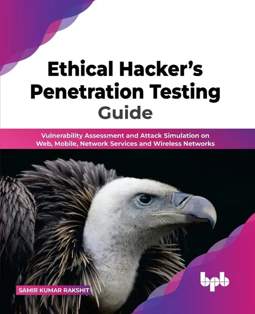 Ethical Hacker's Penetration Testing Guide: Vulnerability Assessment and Attack Simulation on Web, Mobile, Network Services and Wireless Networks - Paperback