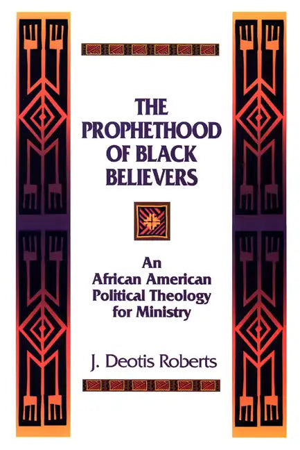 The Prophethood of Black Believers: An African American Political Theology for Ministry - Paperback