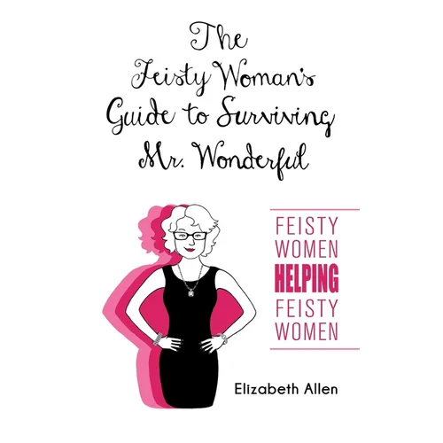 The Feisty Woman's Guide to Surviving Mr. Wonderful: "Feisty Women Helping Feisty Women" - Paperback