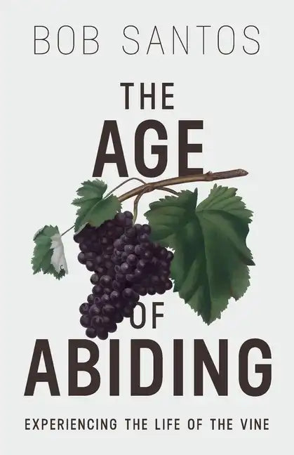 The Age of Abiding: Experiencing the Life of the Vine - Paperback
