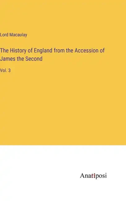 The History of England from the Accession of James the Second: Vol. 3 - Hardcover