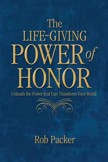 The Life-Giving Power of Honor: Unleash the Power that Can Transform Your World - Paperback