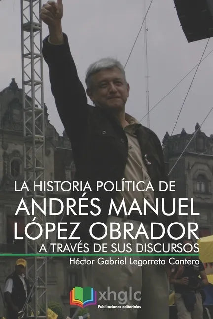 La historia política de Andrés Manuel López Obrador a través de sus discursos - Paperback