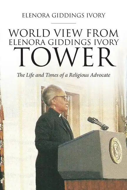 World View From Elenora Giddings Ivory Tower: The Life and Times of a Religious Advocate - Paperback