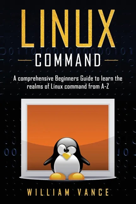 Linux Command: A Comprehensive Beginners Guide to Learn the Realms of Linux Command from A-Z - Paperback