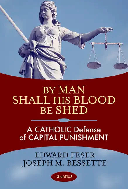 By Man Shall His Blood Be Shed: A Catholic Defense of Capital Punishment - Paperback