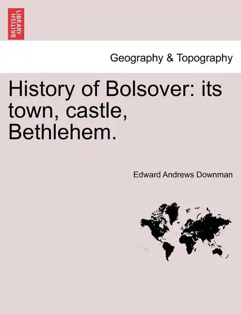 History of Bolsover: Its Town, Castle, Bethlehem. - Paperback
