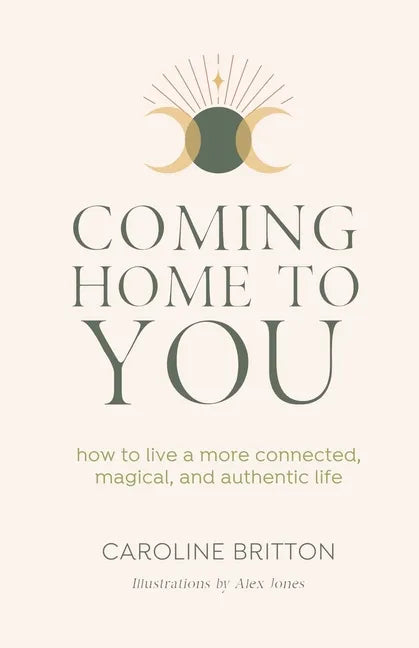 Coming Home to You: How to live a more connected, magical and authentic life - Paperback