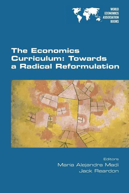 The Economics Curriculum: Towards a Radical Reformulation - Paperback