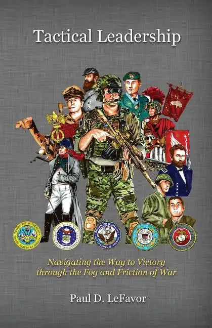 Tactical Leadership: Navigating the Way to Victory Through the Fog and Friction of War - Paperback