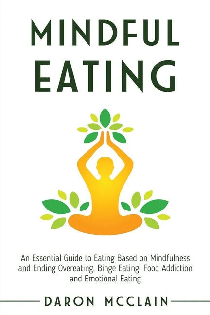 Mindful Eating: An Essential Guide to Eating Based on Mindfulness and Ending Overeating, Binge Eating, Food Addiction and Emotional Eating - Paperback