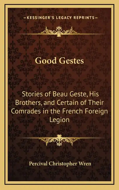 Good Gestes: Stories of Beau Geste, His Brothers, and Certain of Their Comrades in the French Foreign Legion - Hardcover