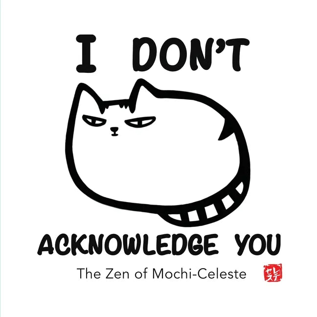 I Don't Acknowledge You: The Zen of Mochi-Celeste - Paperback