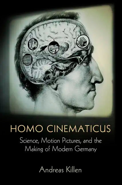 Homo Cinematicus: Science, Motion Pictures, and the Making of Modern Germany - Hardcover