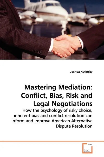 Mastering Mediation: Conflict, Bias, Risk and Legal Negotiations - Paperback