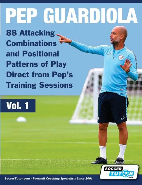 Pep Guardiola - 88 Attacking Combinations and Positional Patterns of Play Direct from Pep's Training Sessions - Paperback