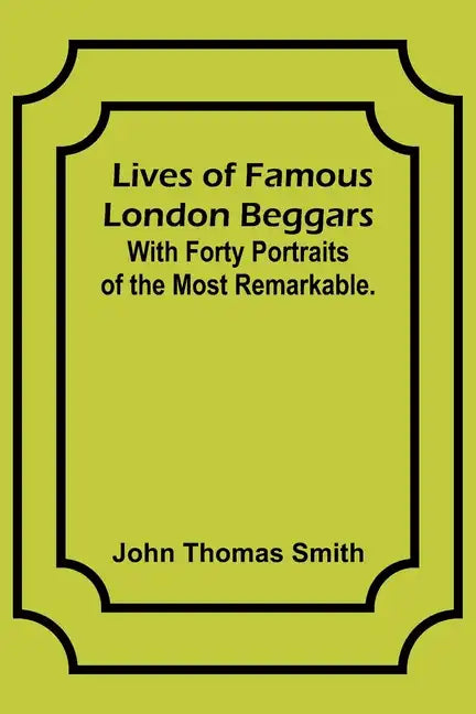 Lives of Famous London Beggars: With Forty Portraits of the Most Remarkable. - Paperback