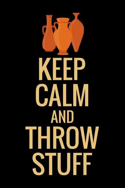 Keep Calm and Throw Stuff: Pottery Project Book 80 Project Sheets to Record your Ceramic Work Gift for Potters - Paperback