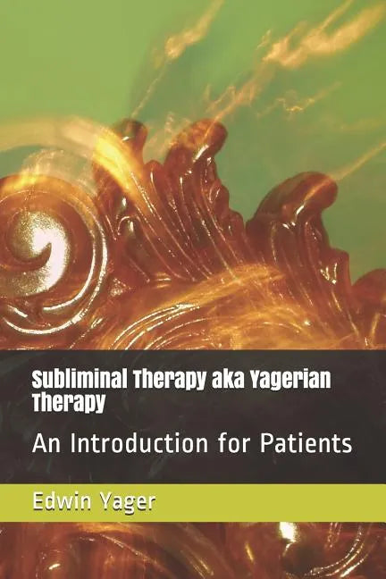 Subliminal Therapy Aka Yagerian Therapy: An Introduction for Patients - Paperback
