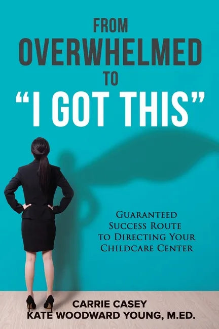 From Overwhelmed to I Got This: Guaranteed Success Route to Directing Your Childcare Center - Paperback