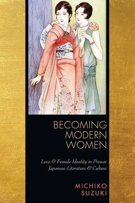 Becoming Modern Women: Love and Female Identity in Prewar Japanese Literature and Culture - Paperback
