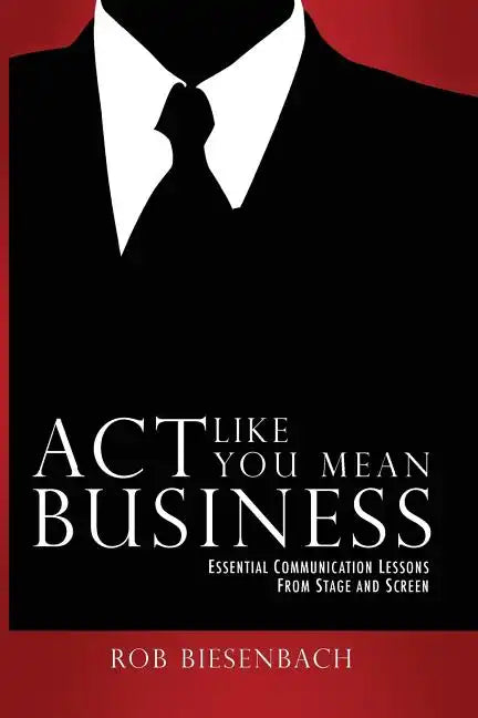 Act Like You Mean Business: Essential Communication Lessons from Stage and Screen - Paperback