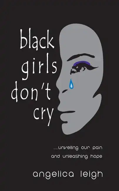 Black Girls Don't Cry: Unveiling Our Pain and Unleashing Hope - Paperback
