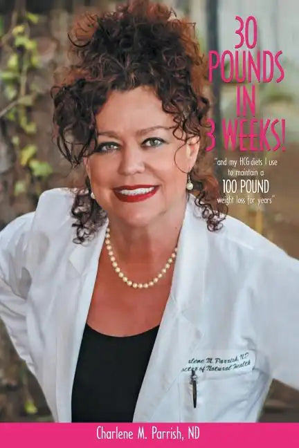 30 Pounds In 3 Weeks!: "...and my hCG diets I use to maintain a 100 pound weight loss for years." - Paperback