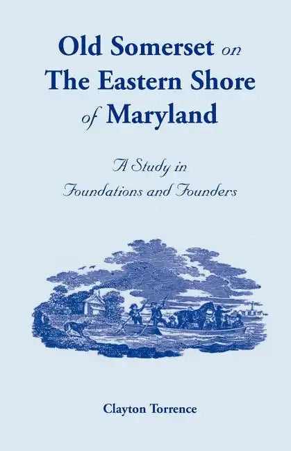 Old Somerset on the Eastern Shore of Maryland: A Study in Foundations and Founders - Paperback
