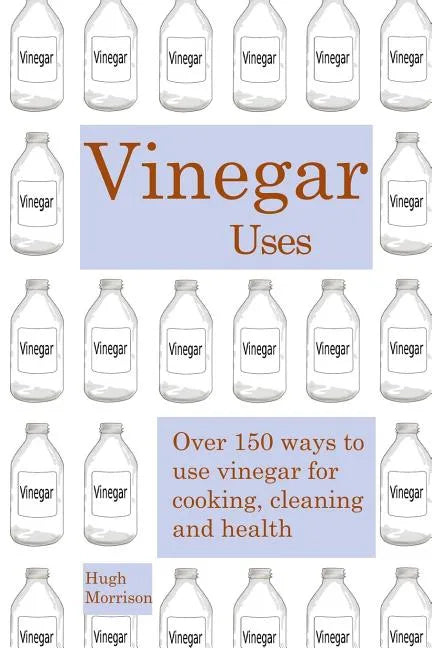 Vinegar uses: over 150 ways to use vinegar for cooking, cleaning and health - Paperback