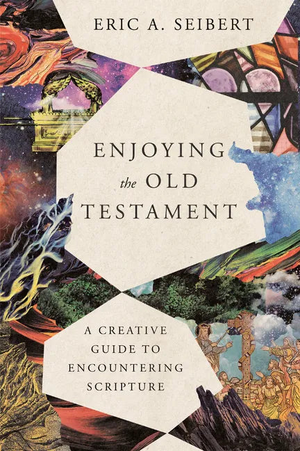 Enjoying the Old Testament: A Creative Guide to Encountering Scripture - Paperback