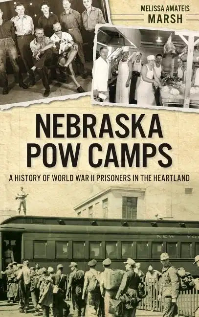 Nebraska POW Camps: A History of World War II Prisoners in the Heartland - Hardcover