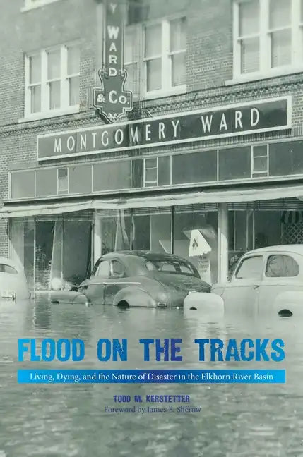 Flood on the Tracks: Living, Dying, and the Nature of Disaster in the Elkhorn River Basin - Hardcover