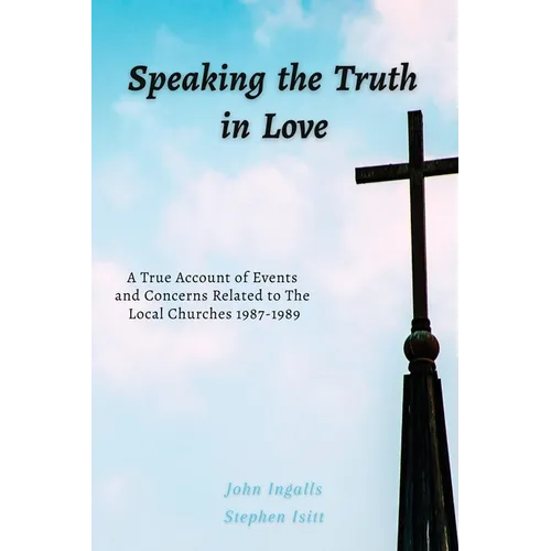 Speaking the Truth in Love: A True Account of Events and Concerns Related to The Local Churches 1987-1989 - Paperback