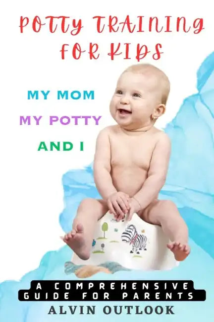 Potty Training for Kids: My Mom My Potty and I - A Comprehensive Guide for Parents - Paperback