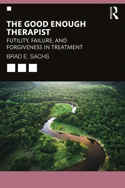 The Good Enough Therapist: Futility, Failure, and Forgiveness in Treatment - Paperback