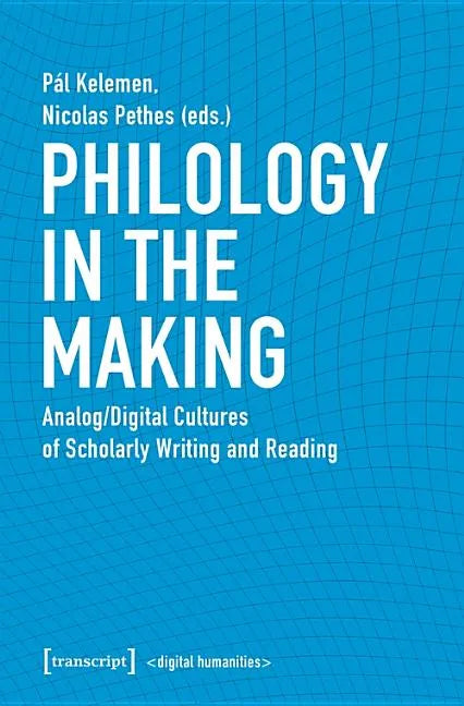 Philology in the Making: Analog/Digital Cultures of Scholarly Writing and Reading - Paperback