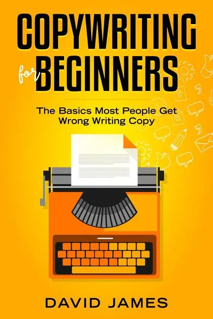 Copywriting for Beginners: The Basics Most People Get Wrong Writing Copy - Paperback
