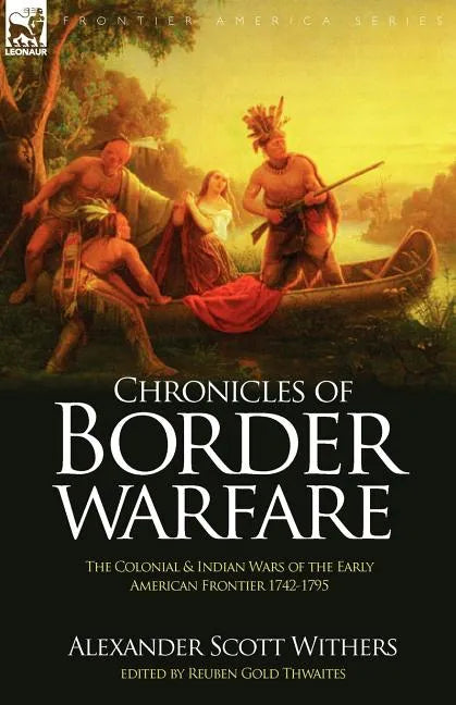 Chronicles of Border Warfare: the Colonial & Indian Wars of the Early American Frontier 1742-1795 - Paperback