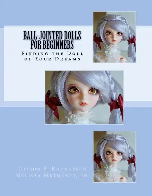 Ball-Jointed Dolls for Beginners: Finding the Doll of Your Dreams - Paperback