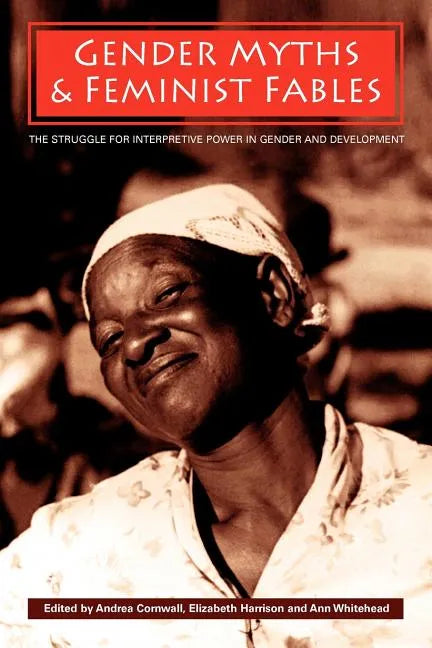 Gender Myths and Feminist Fables: The Struggle for Interpretive Power in Gender and Development - Paperback