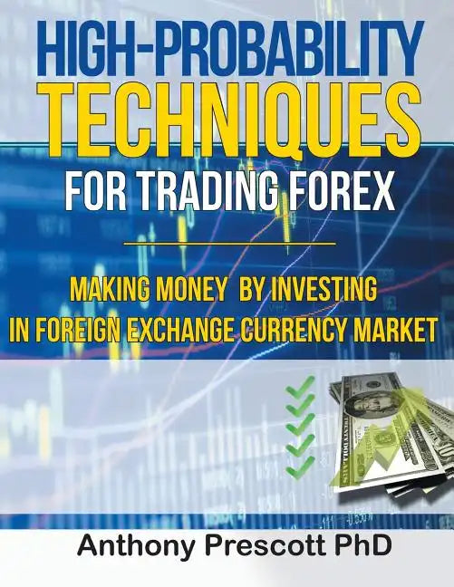 High-Probability Techniques for Trading Forex: Making Money by Investing In Foreign Exchange Currency Market - Paperback