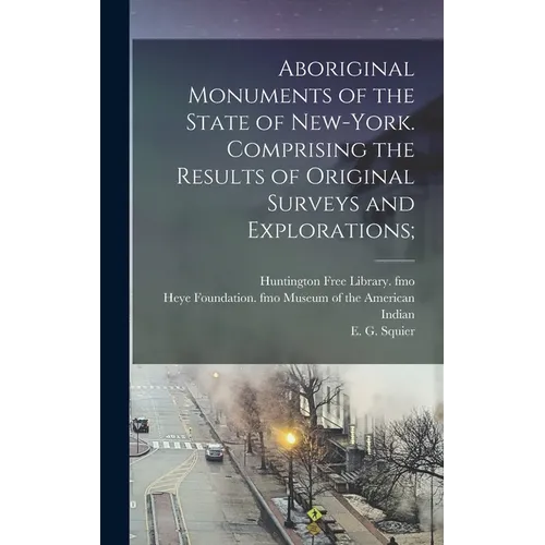 Aboriginal Monuments of the State of New-York. Comprising the Results of Original Surveys and Explorations; - Hardcover