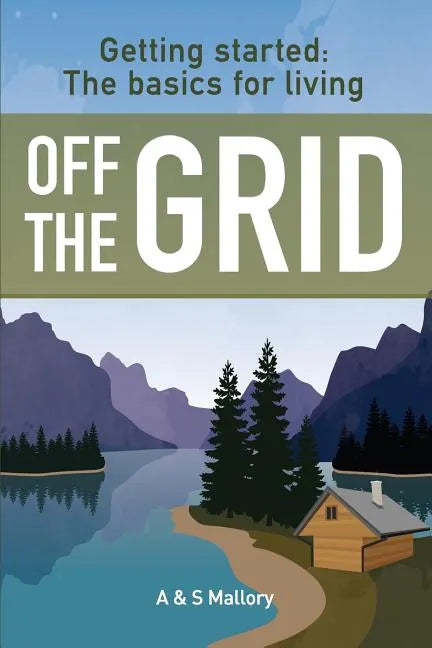 Getting Started: The Basics For Living Off The Grid - Paperback
